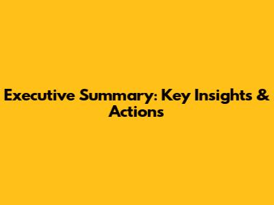 Executive Summary: Key Insights & Actions