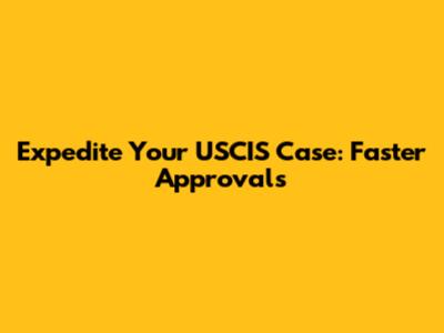 Expedite Your USCIS Case: Faster Approvals