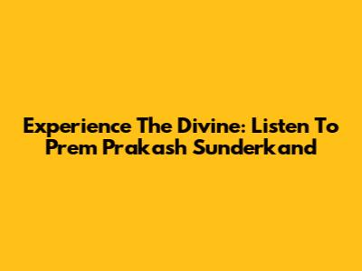 Experience The Divine: Listen To Prem Prakash Sunderkand