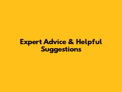 Expert Advice & Helpful Suggestions