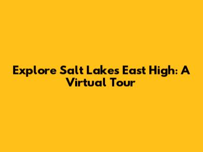 Explore Salt Lake's East High: A Virtual Tour