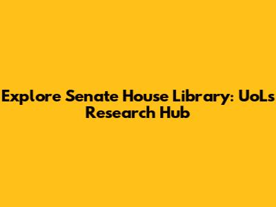 Explore Senate House Library: UoL's Research Hub