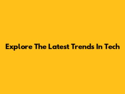 Explore The Latest Trends In Tech