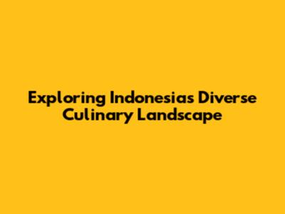 Exploring Indonesia's Diverse Culinary Landscape