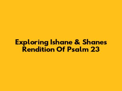 Exploring Ishane & Shane's Rendition Of Psalm 23