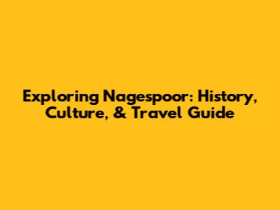 Exploring Nagespoor: History, Culture, & Travel Guide