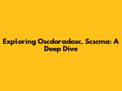 Exploring Oscdoradosc, Scscma: A Deep Dive