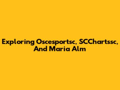 Exploring Oscesportsc, SCChartssc, And Maria Alm