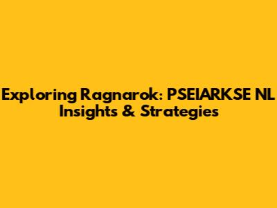 Exploring Ragnarok: PSEIARKSE NL Insights & Strategies
