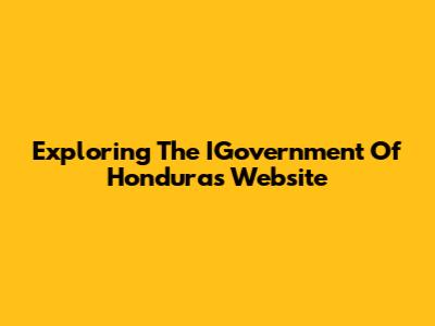 Exploring The IGovernment Of Honduras Website