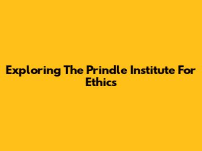 Exploring The Prindle Institute For Ethics