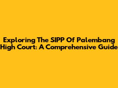 Exploring The SIPP Of Palembang High Court: A Comprehensive Guide