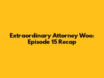 Extraordinary Attorney Woo: Episode 15 Recap