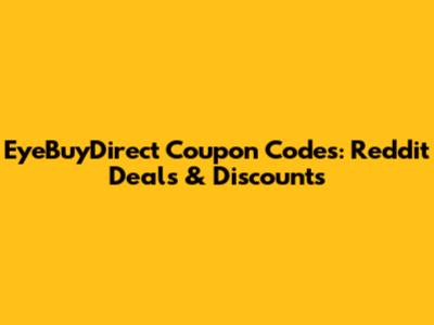 EyeBuyDirect Coupon Codes: Reddit Deals & Discounts