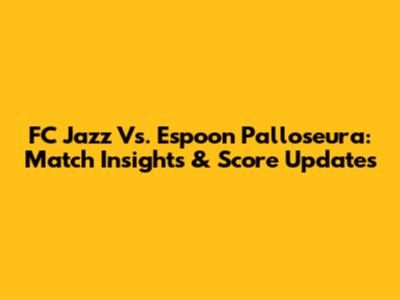 FC Jazz Vs. Espoon Palloseura: Match Insights & Score Updates