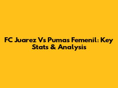 FC Juarez Vs Pumas Femenil: Key Stats & Analysis