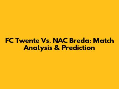 FC Twente Vs. NAC Breda: Match Analysis & Prediction