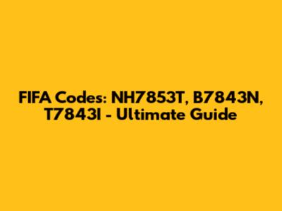 FIFA Codes: NH7853T, B7843N, T7843I - Ultimate Guide