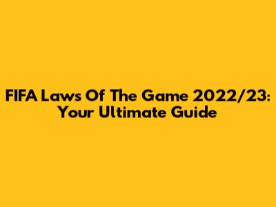 FIFA Laws Of The Game 2022/23: Your Ultimate Guide
