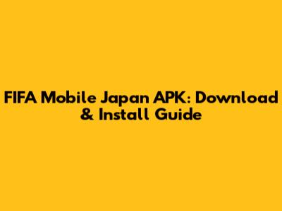 FIFA Mobile Japan APK: Download & Install Guide
