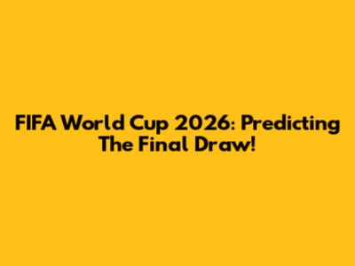 FIFA World Cup 2026: Predicting The Final Draw!