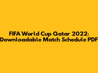 FIFA World Cup Qatar 2022: Downloadable Match Schedule PDF