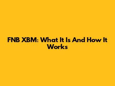 FNB XBM: What It Is And How It Works