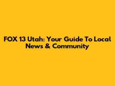 FOX 13 Utah: Your Guide To Local News & Community