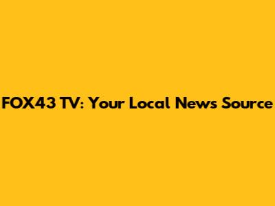 FOX43 TV: Your Local News Source