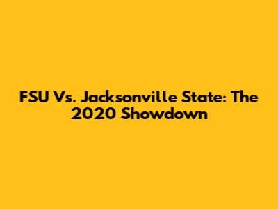 FSU Vs. Jacksonville State: The 2020 Showdown