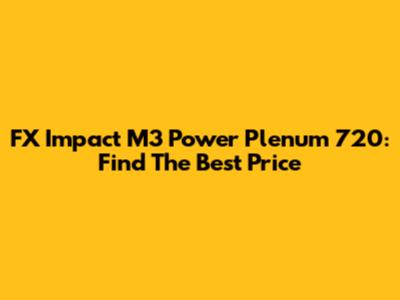 FX Impact M3 Power Plenum 720: Find The Best Price