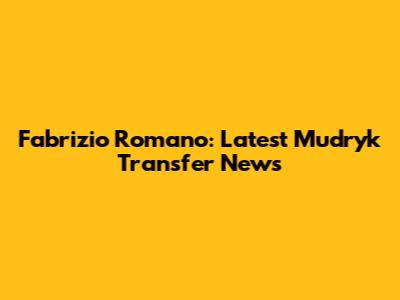 Fabrizio Romano: Latest Mudryk Transfer News