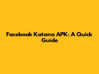 Facebook Katana APK: A Quick Guide