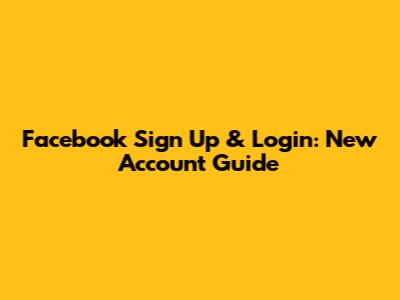 Facebook Sign Up & Login: New Account Guide