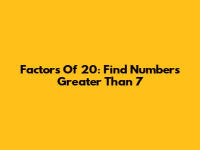 Factors Of 20: Find Numbers Greater Than 7