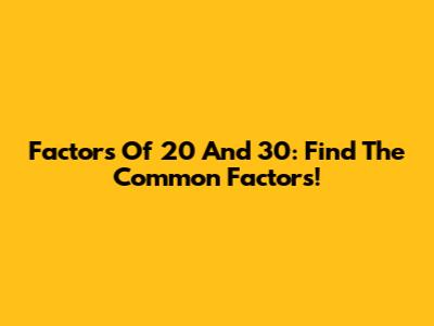 Factors Of 20 And 30: Find The Common Factors!