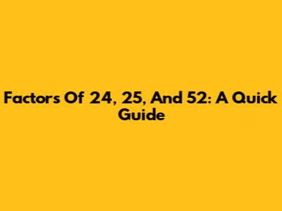 Factors Of 24, 25, And 52: A Quick Guide