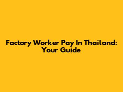 Factory Worker Pay In Thailand: Your Guide