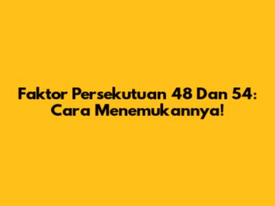 Faktor Persekutuan 48 Dan 54: Cara Menemukannya!