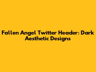 Fallen Angel Twitter Header: Dark Aesthetic Designs