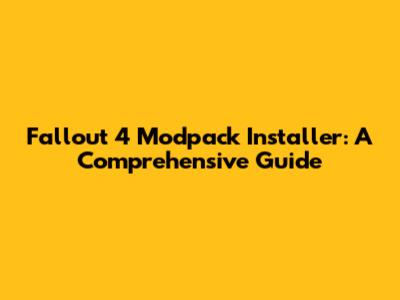 Fallout 4 Modpack Installer: A Comprehensive Guide