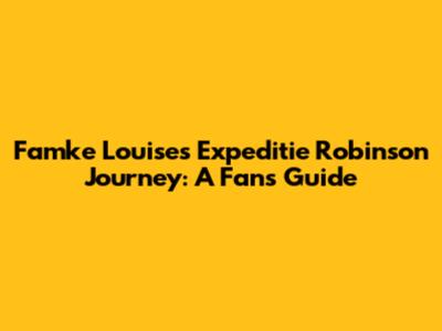Famke Louise's Expeditie Robinson Journey: A Fan's Guide