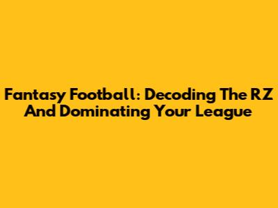 Fantasy Football: Decoding The RZ And Dominating Your League
