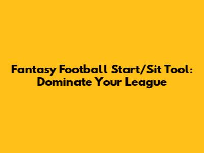 Fantasy Football Start/Sit Tool: Dominate Your League