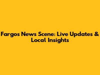 Fargo's News Scene: Live Updates & Local Insights