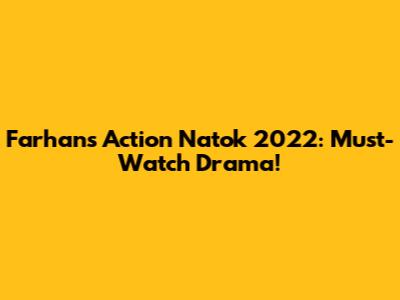 Farhan's Action Natok 2022: Must-Watch Drama!
