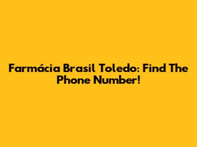 Farmácia Brasil Toledo: Find The Phone Number!