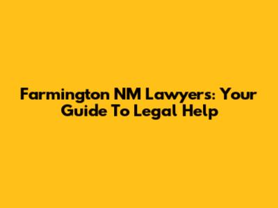 Farmington NM Lawyers: Your Guide To Legal Help