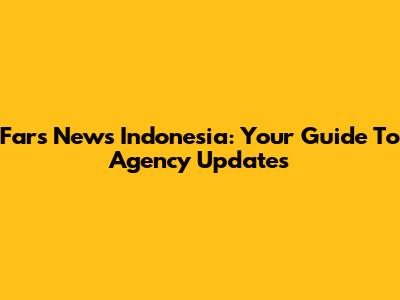 Fars News Indonesia: Your Guide To Agency Updates