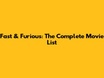 Fast & Furious: The Complete Movie List